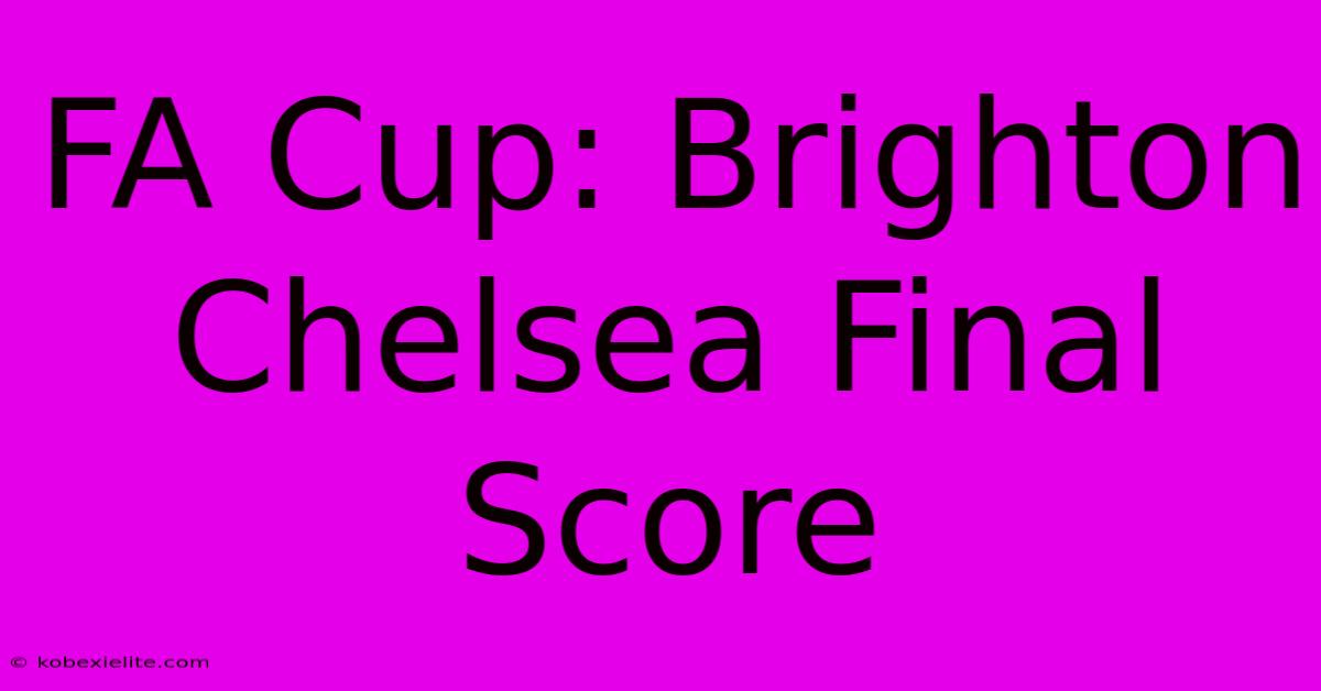 FA Cup: Brighton Chelsea Final Score