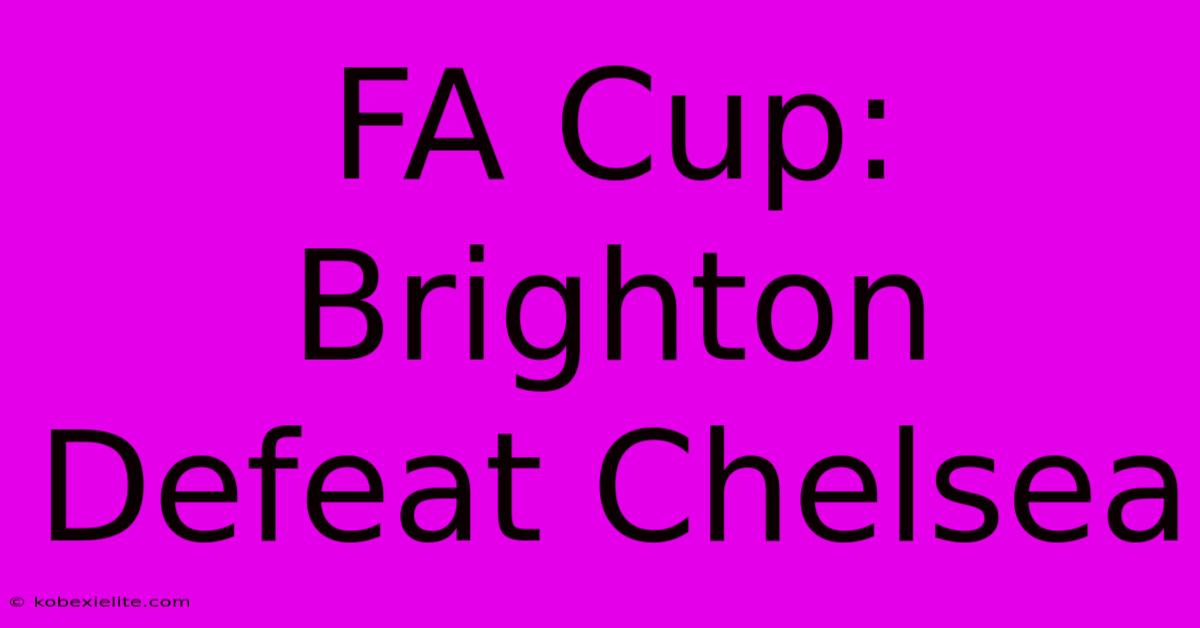 FA Cup: Brighton Defeat Chelsea