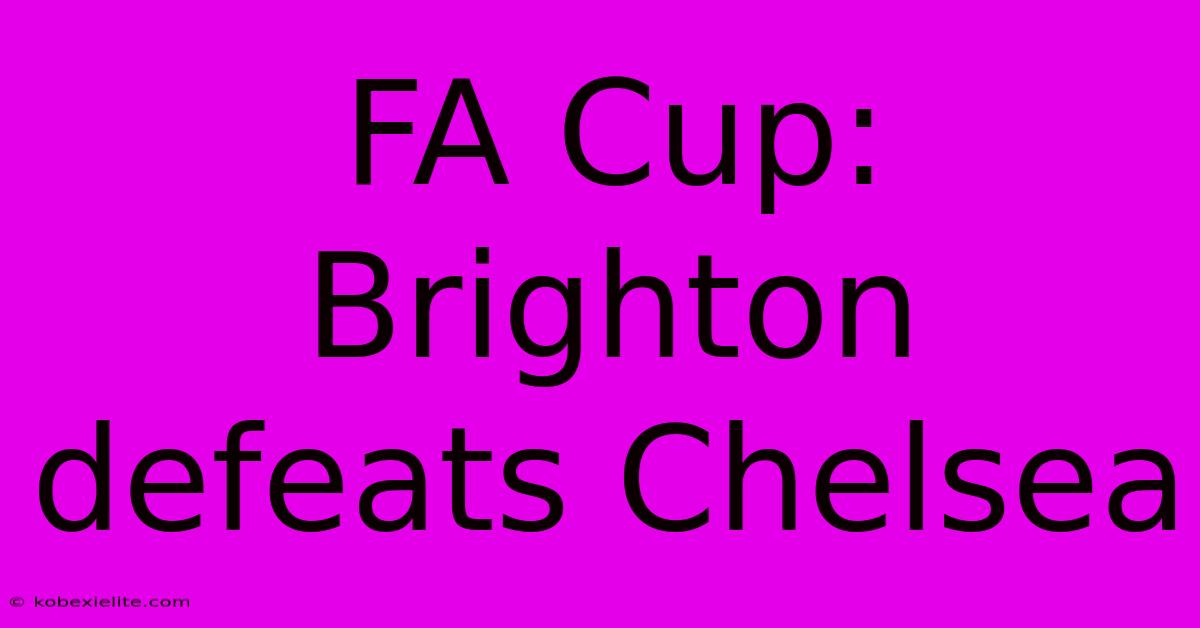 FA Cup: Brighton Defeats Chelsea