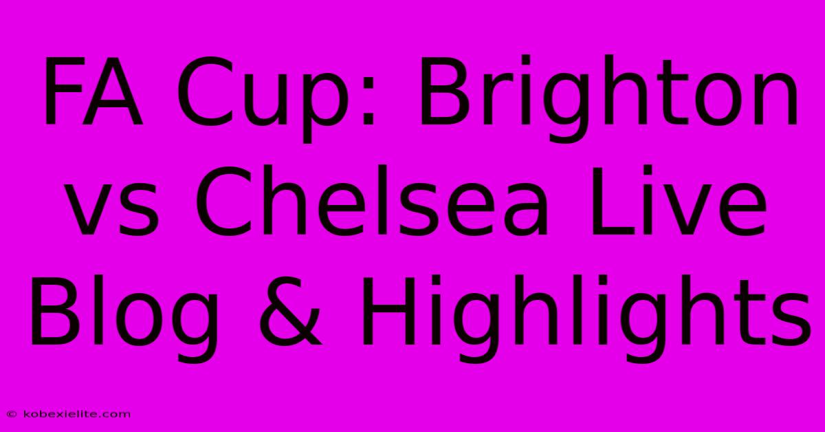 FA Cup: Brighton Vs Chelsea Live Blog & Highlights