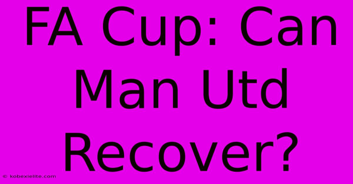 FA Cup: Can Man Utd Recover?