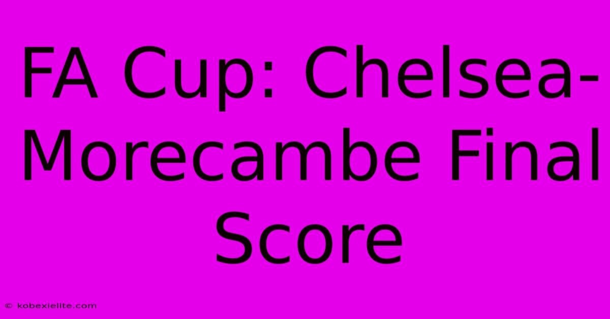 FA Cup: Chelsea-Morecambe Final Score