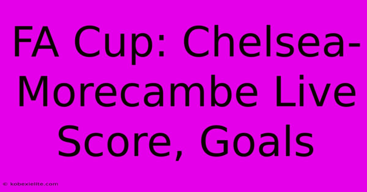 FA Cup: Chelsea-Morecambe Live Score, Goals