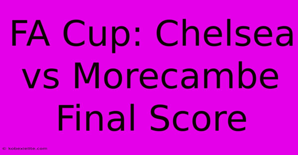 FA Cup: Chelsea Vs Morecambe Final Score