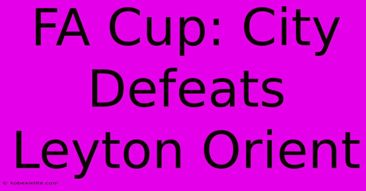 FA Cup: City Defeats Leyton Orient