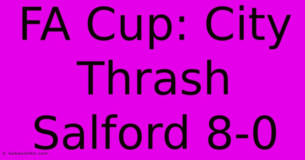 FA Cup: City Thrash Salford 8-0