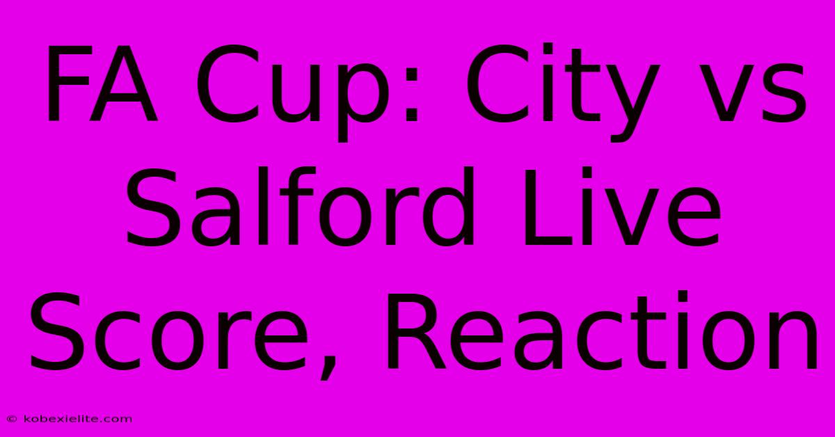 FA Cup: City Vs Salford Live Score, Reaction