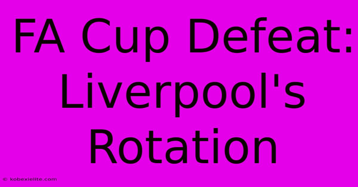 FA Cup Defeat: Liverpool's Rotation