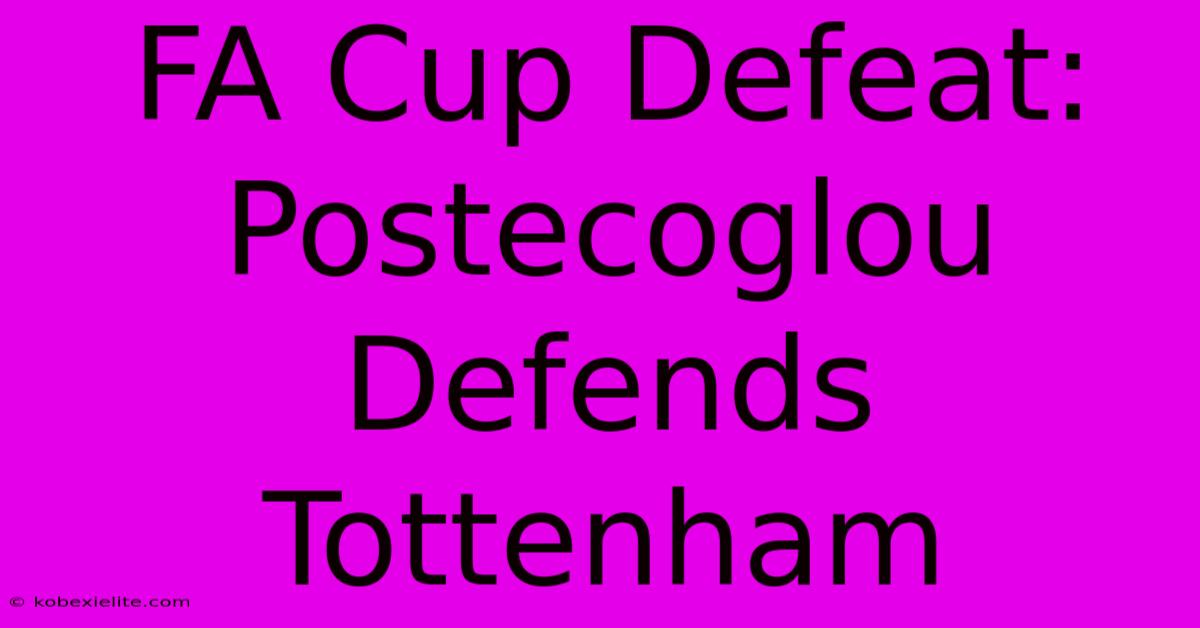 FA Cup Defeat: Postecoglou Defends Tottenham