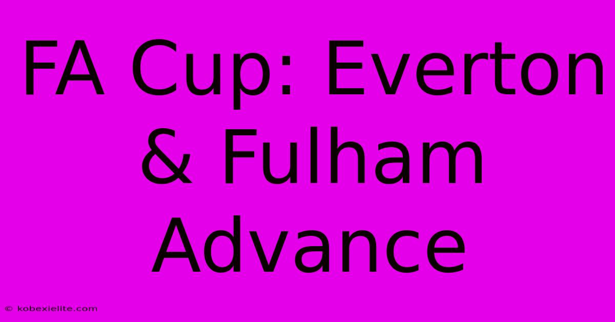 FA Cup: Everton & Fulham Advance