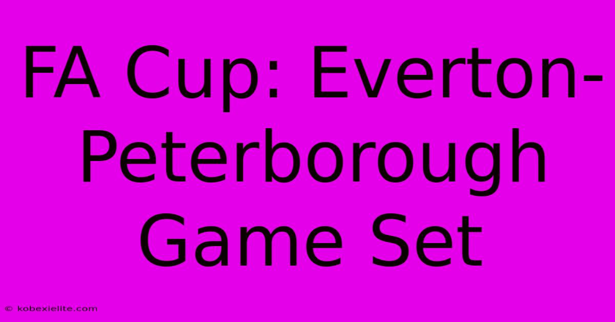 FA Cup: Everton-Peterborough Game Set