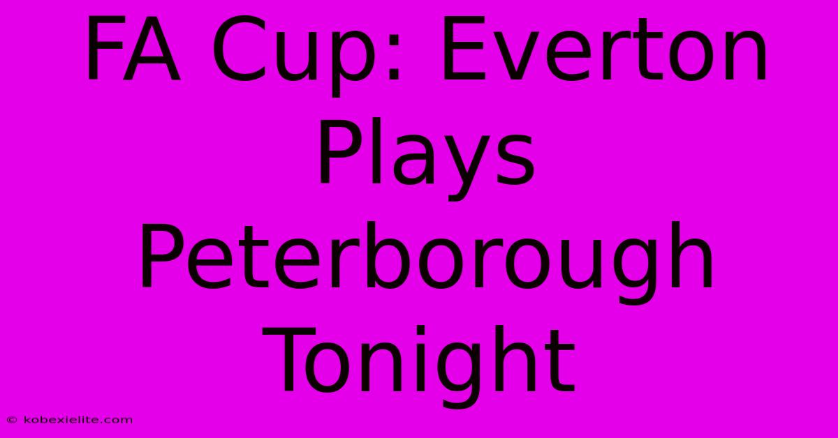 FA Cup: Everton Plays Peterborough Tonight