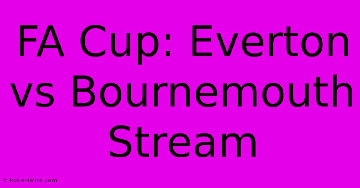 FA Cup: Everton Vs Bournemouth Stream