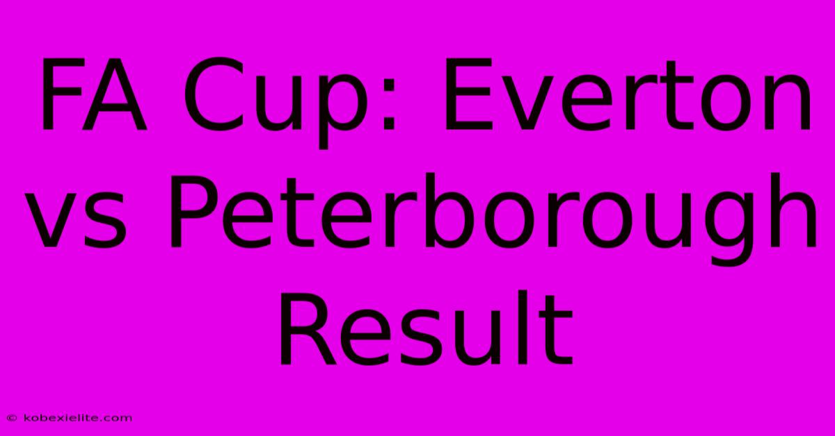 FA Cup: Everton Vs Peterborough Result