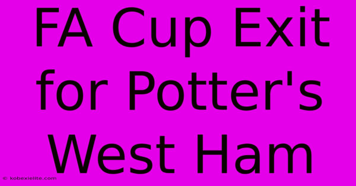 FA Cup Exit For Potter's West Ham