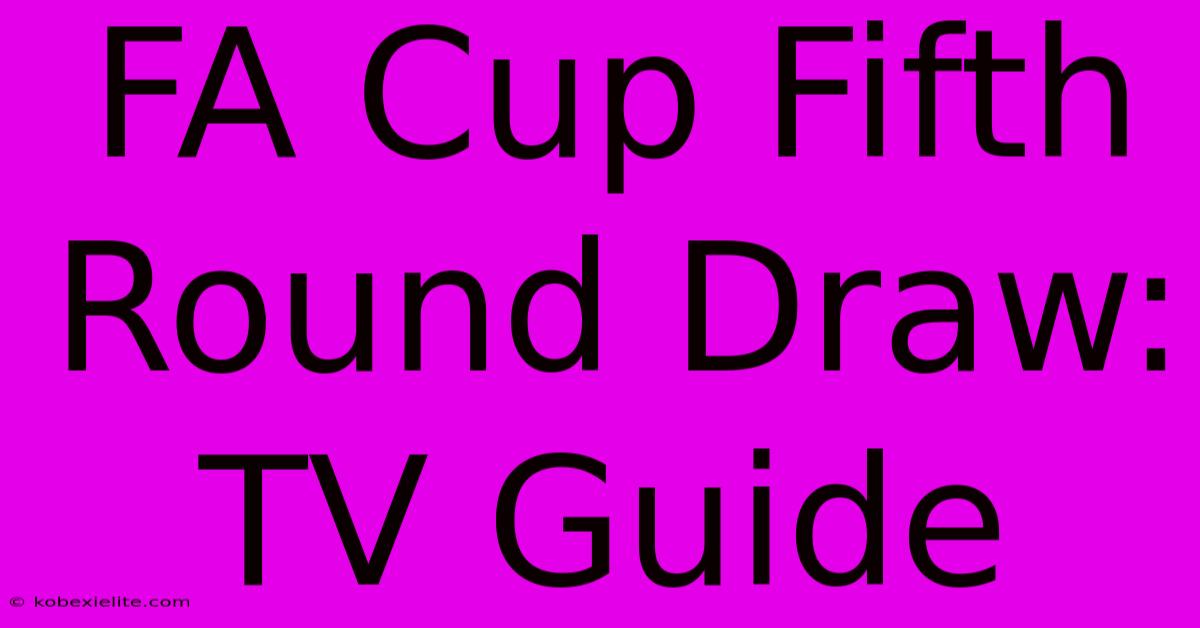 FA Cup Fifth Round Draw: TV Guide