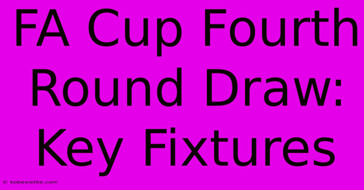 FA Cup Fourth Round Draw: Key Fixtures