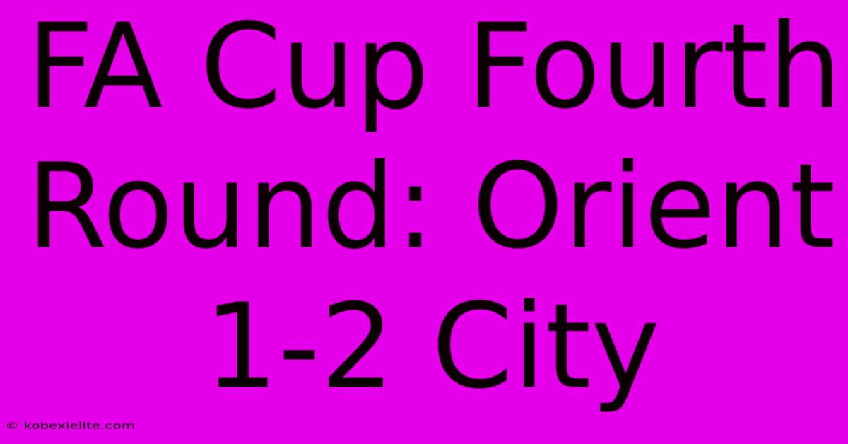 FA Cup Fourth Round: Orient 1-2 City