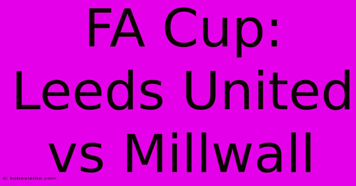 FA Cup: Leeds United Vs Millwall