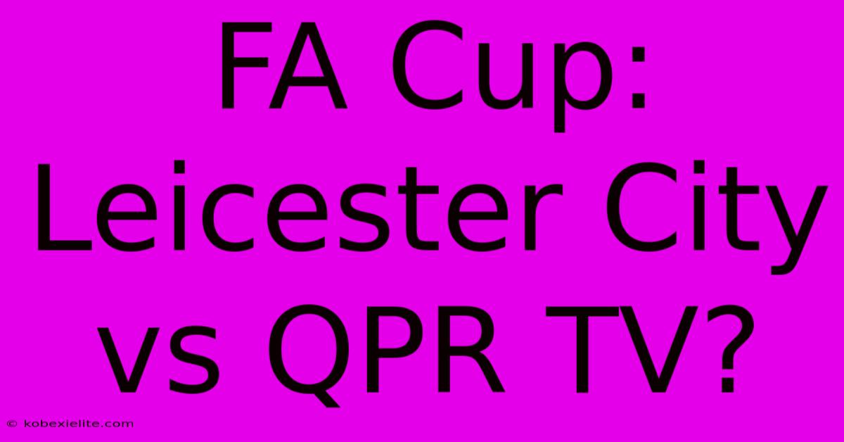 FA Cup: Leicester City Vs QPR TV?