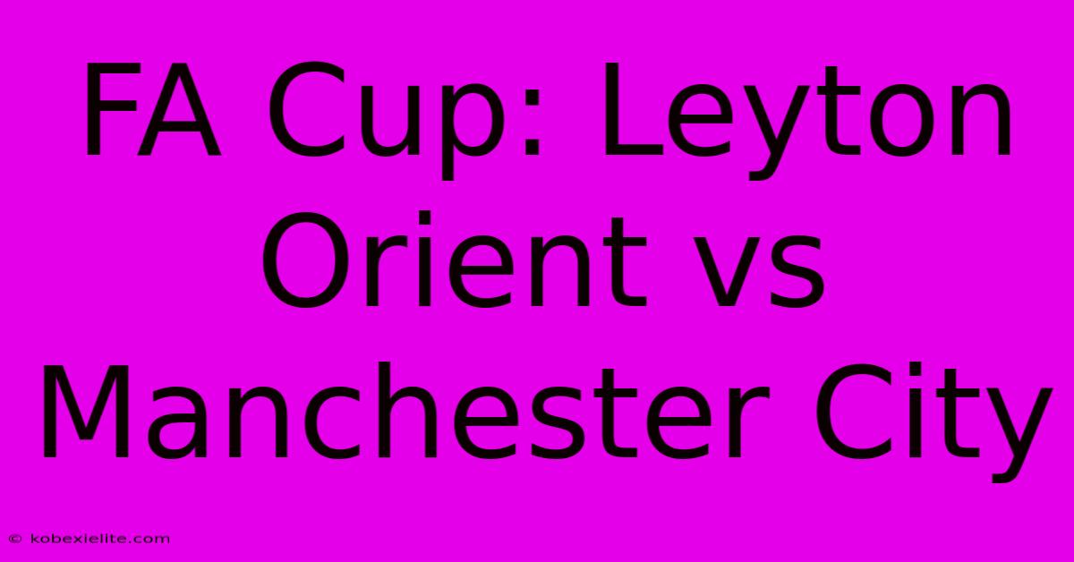 FA Cup: Leyton Orient Vs Manchester City