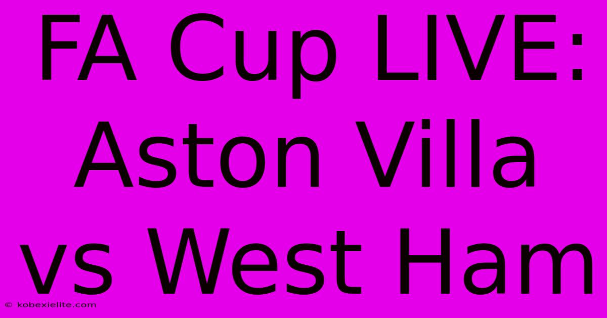 FA Cup LIVE: Aston Villa Vs West Ham