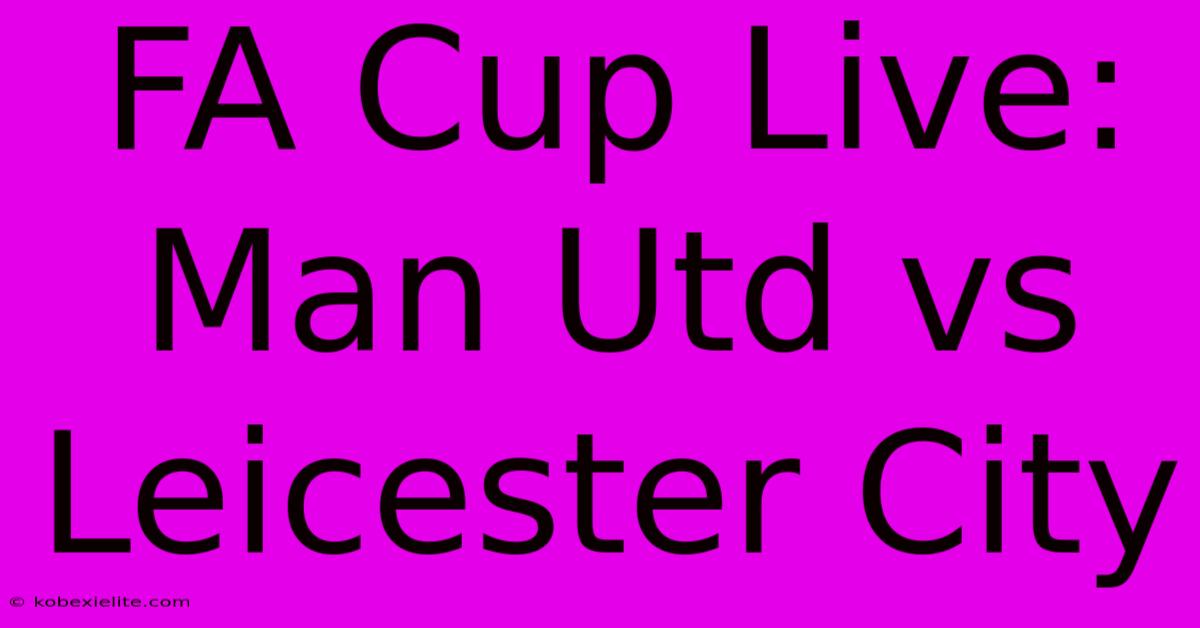 FA Cup Live: Man Utd Vs Leicester City