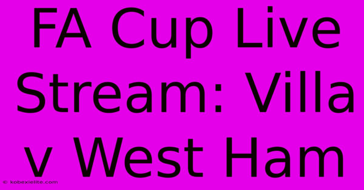 FA Cup Live Stream: Villa V West Ham