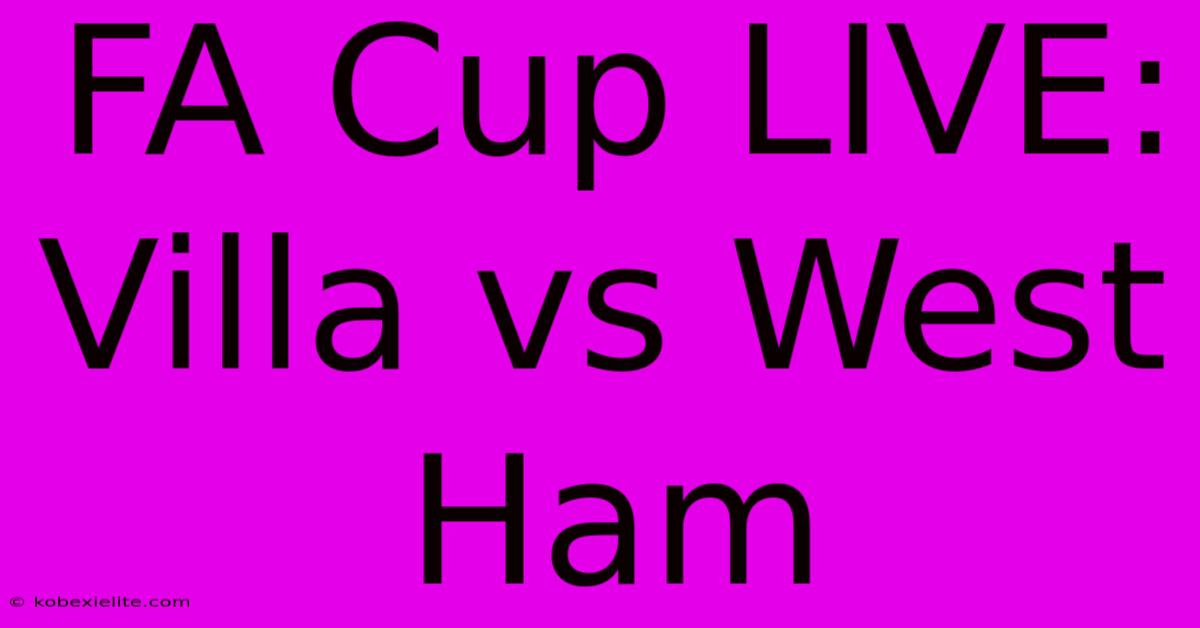 FA Cup LIVE: Villa Vs West Ham