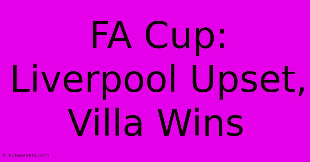 FA Cup: Liverpool Upset, Villa Wins