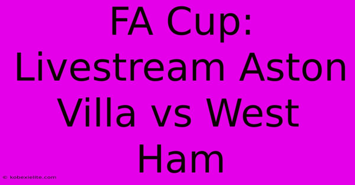 FA Cup: Livestream Aston Villa Vs West Ham