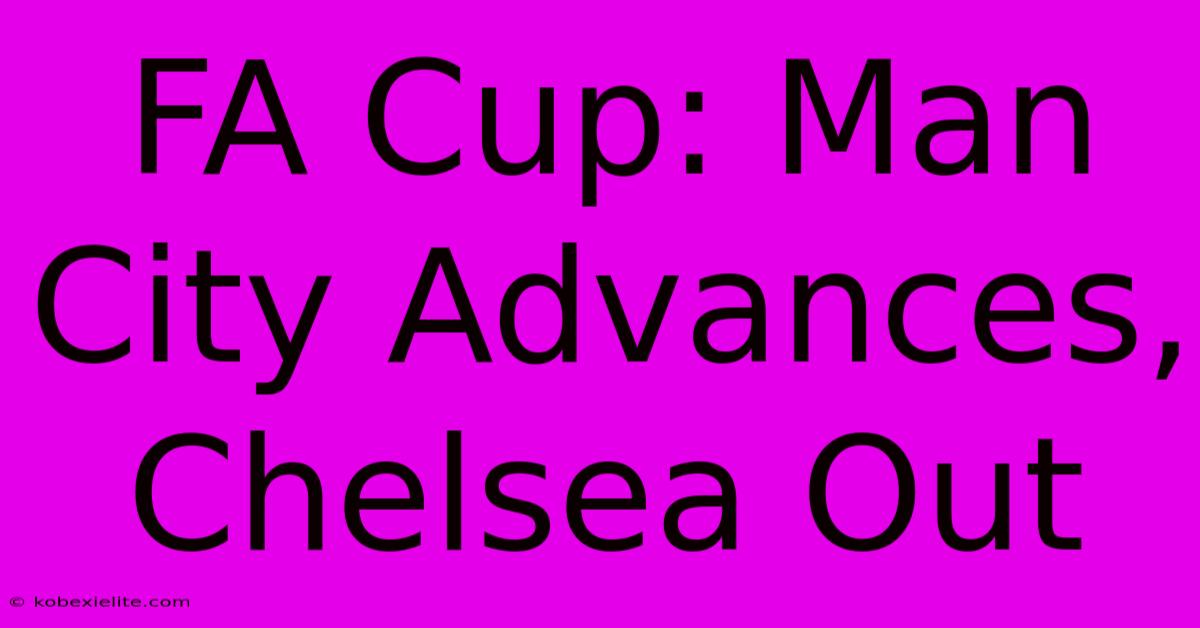 FA Cup: Man City Advances, Chelsea Out