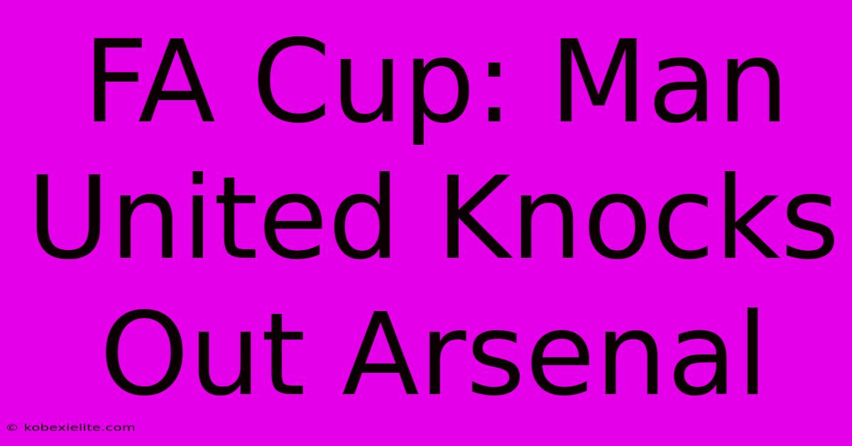 FA Cup: Man United Knocks Out Arsenal