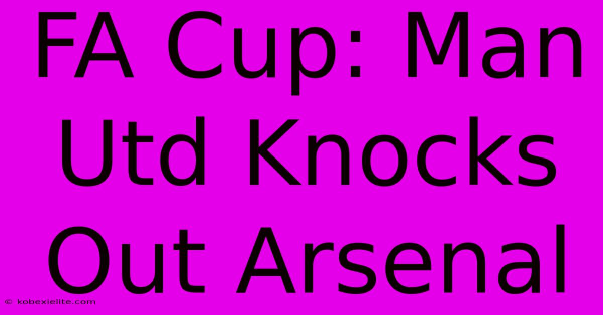 FA Cup: Man Utd Knocks Out Arsenal