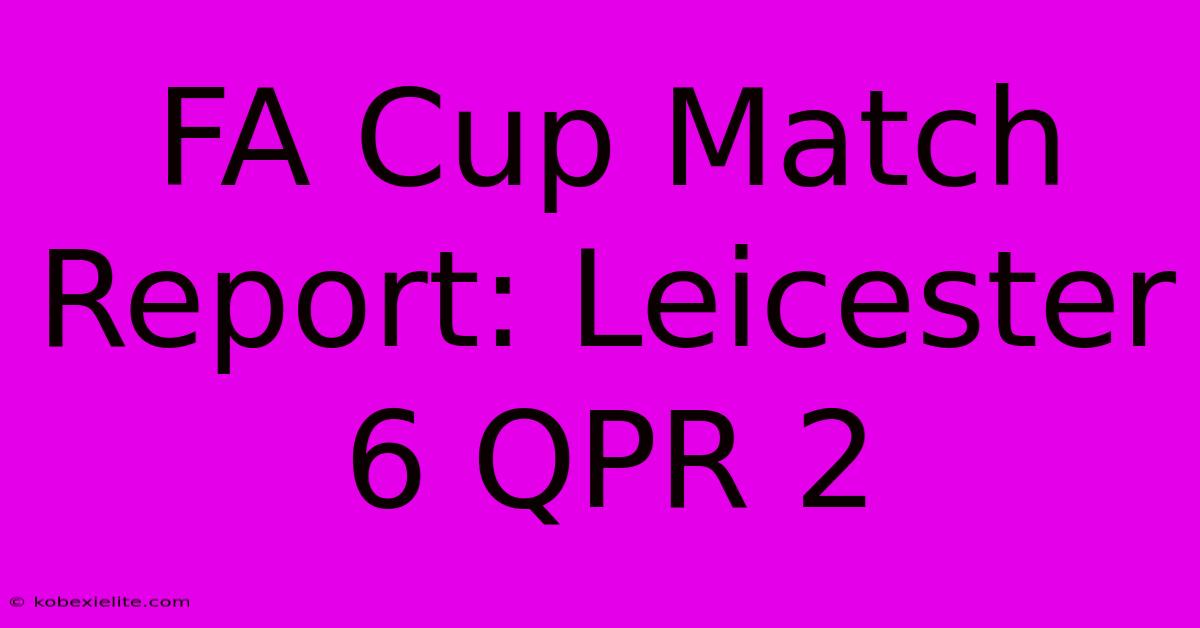 FA Cup Match Report: Leicester 6 QPR 2