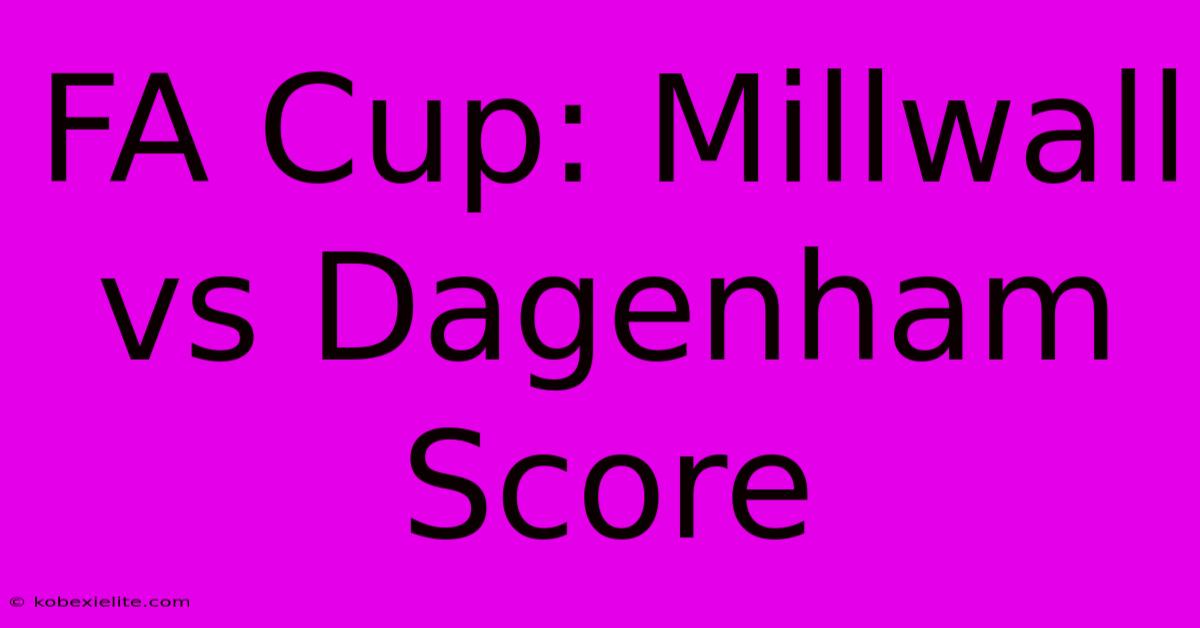 FA Cup: Millwall Vs Dagenham Score