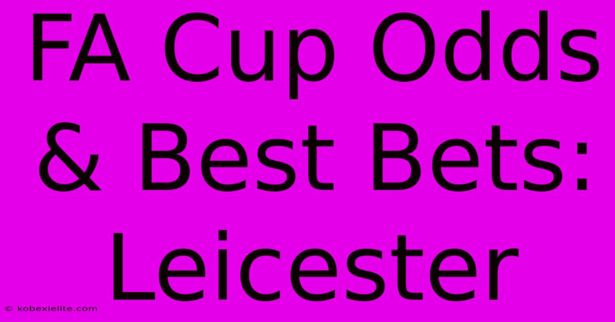 FA Cup Odds & Best Bets: Leicester