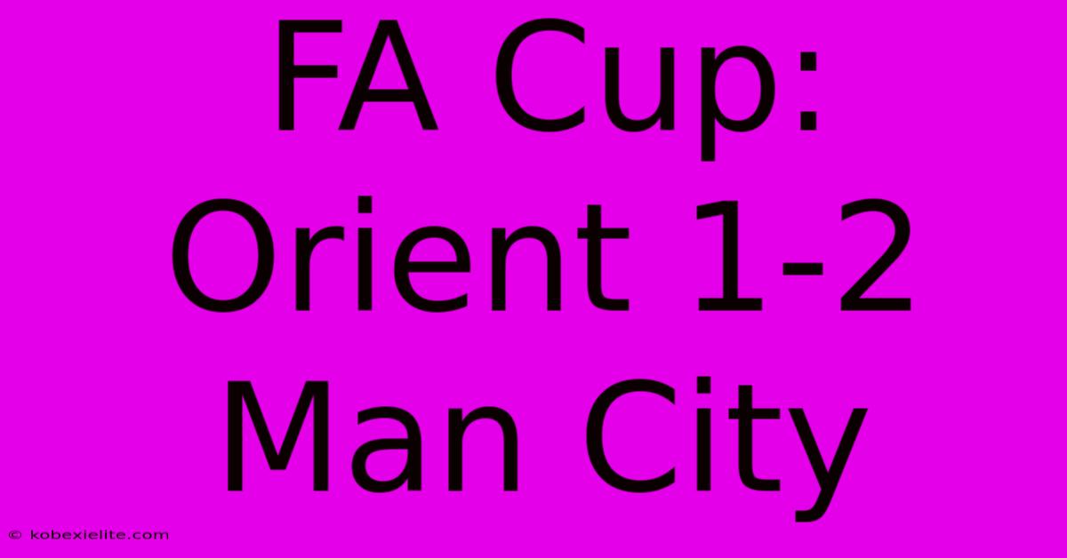 FA Cup: Orient 1-2 Man City