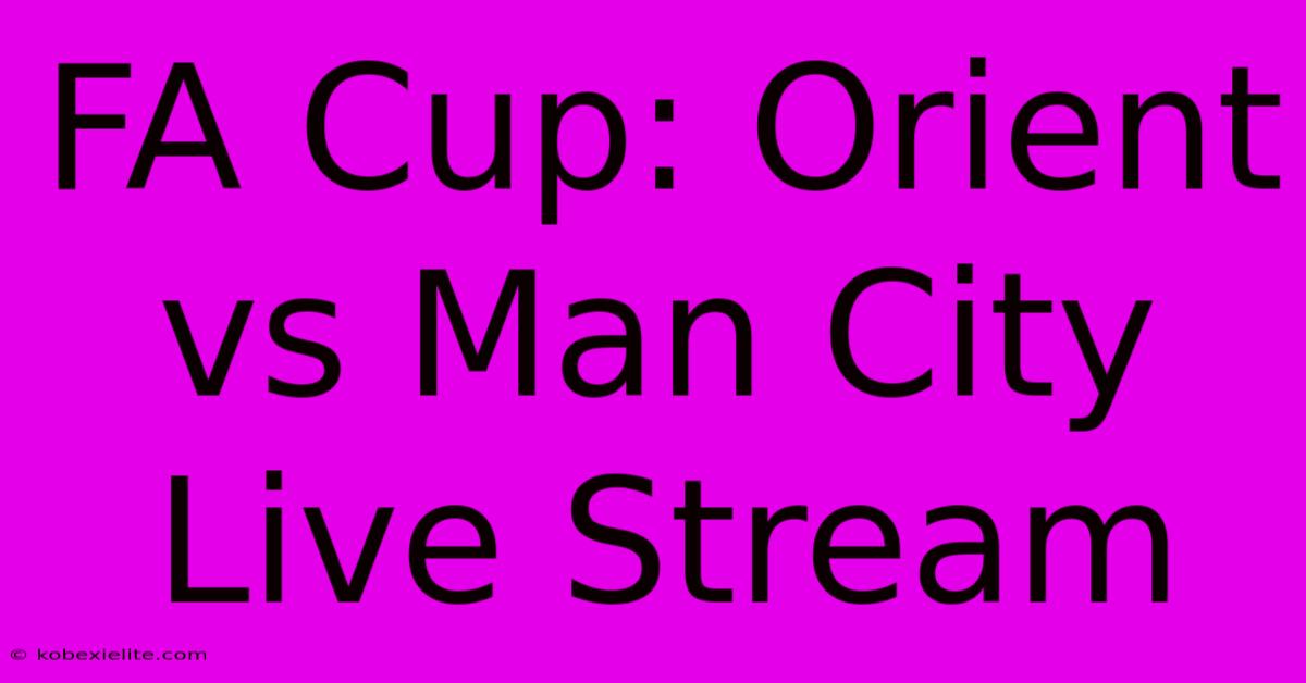 FA Cup: Orient Vs Man City Live Stream