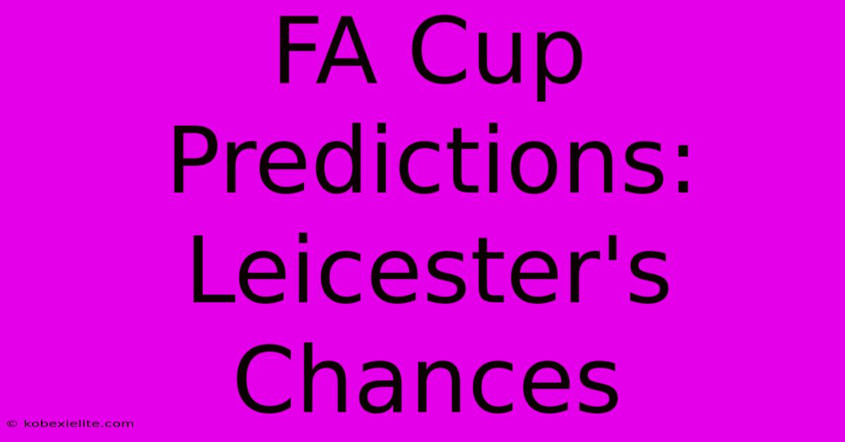 FA Cup Predictions: Leicester's Chances