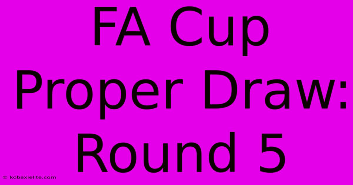 FA Cup Proper Draw: Round 5