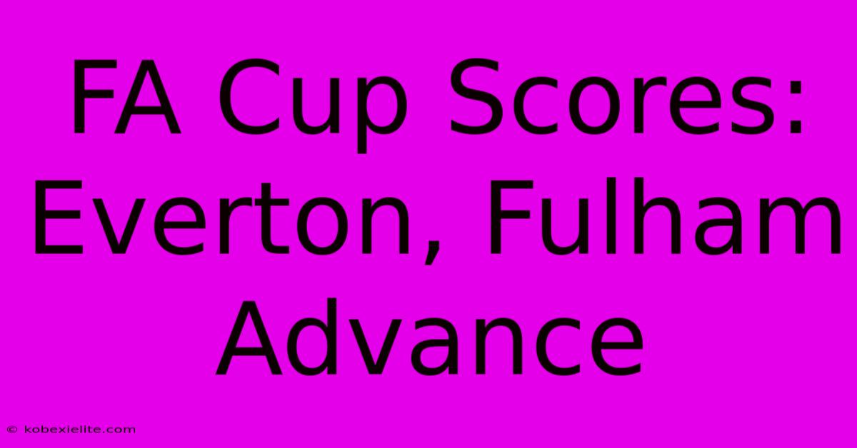 FA Cup Scores: Everton, Fulham Advance