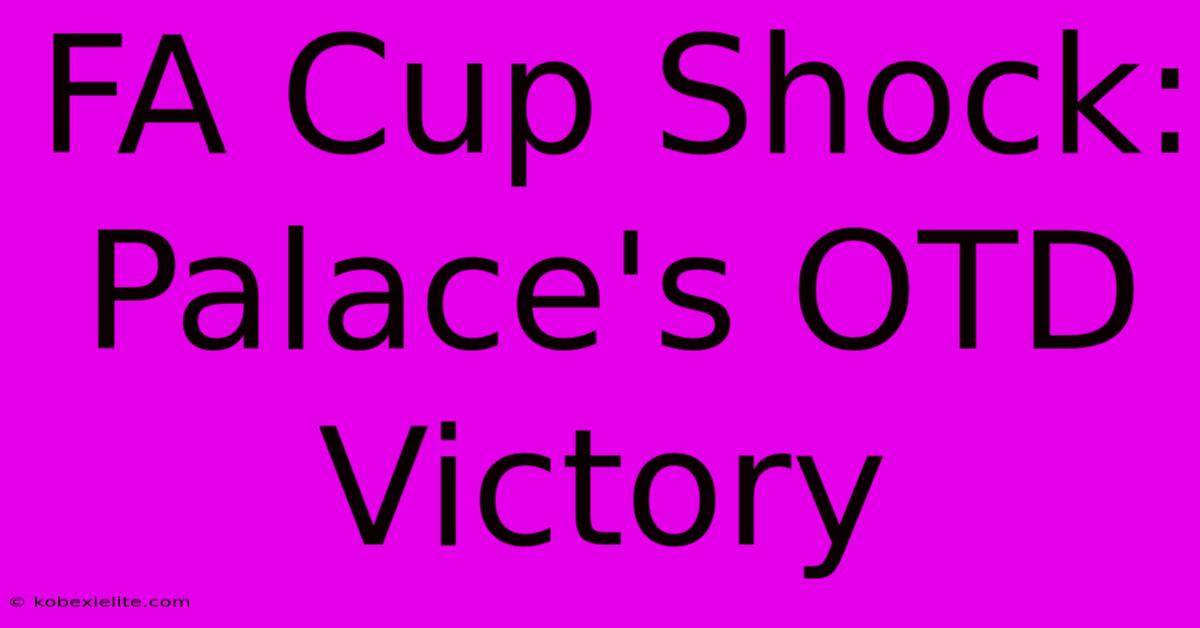 FA Cup Shock: Palace's OTD Victory