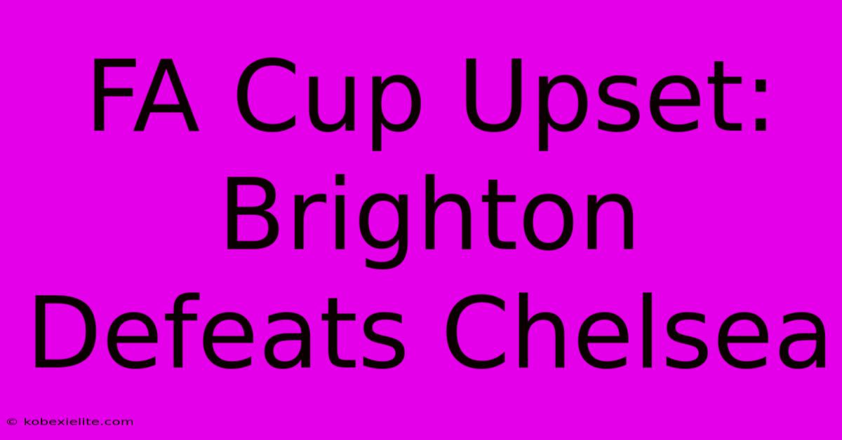 FA Cup Upset: Brighton Defeats Chelsea