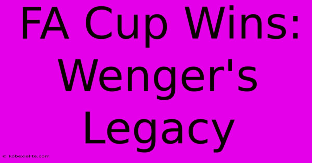 FA Cup Wins: Wenger's Legacy