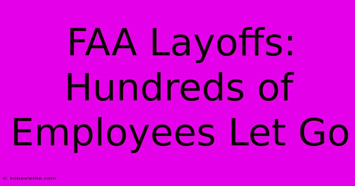 FAA Layoffs: Hundreds Of Employees Let Go