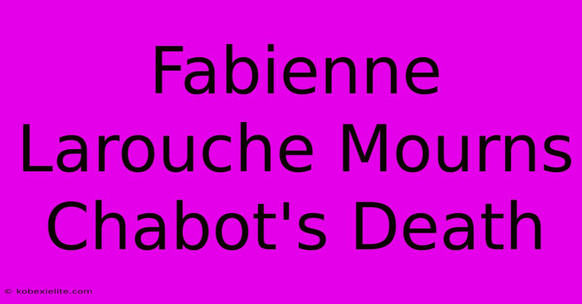 Fabienne Larouche Mourns Chabot's Death