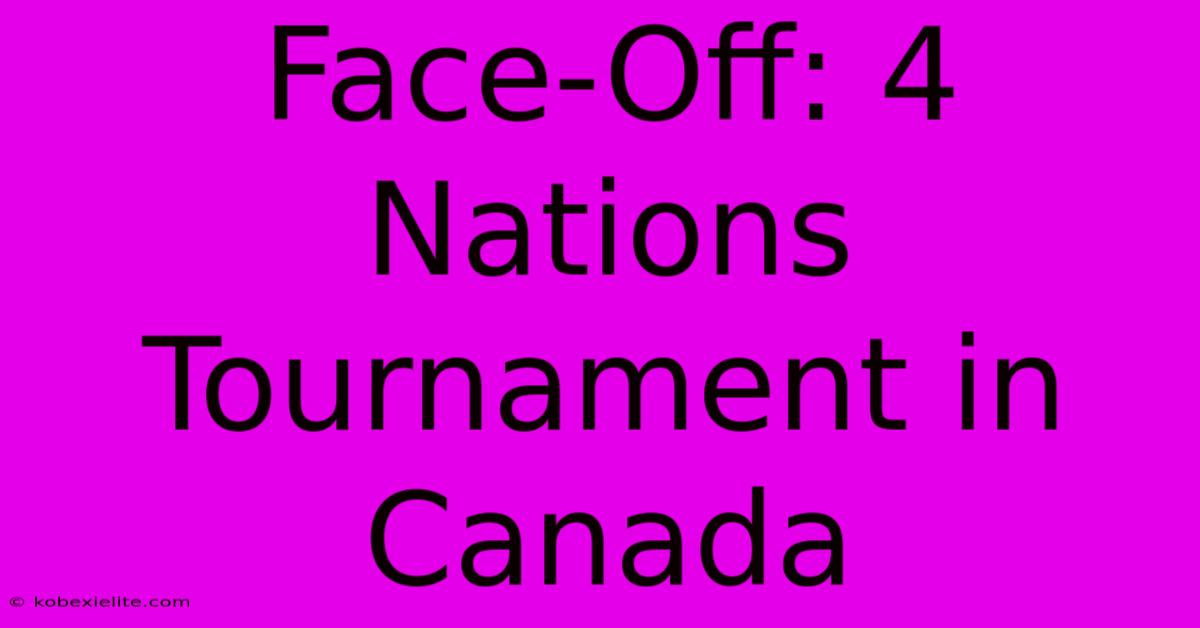 Face-Off: 4 Nations Tournament In Canada