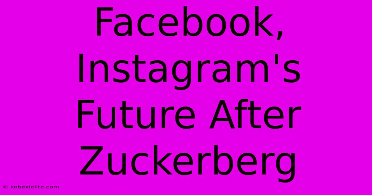 Facebook, Instagram's Future After Zuckerberg