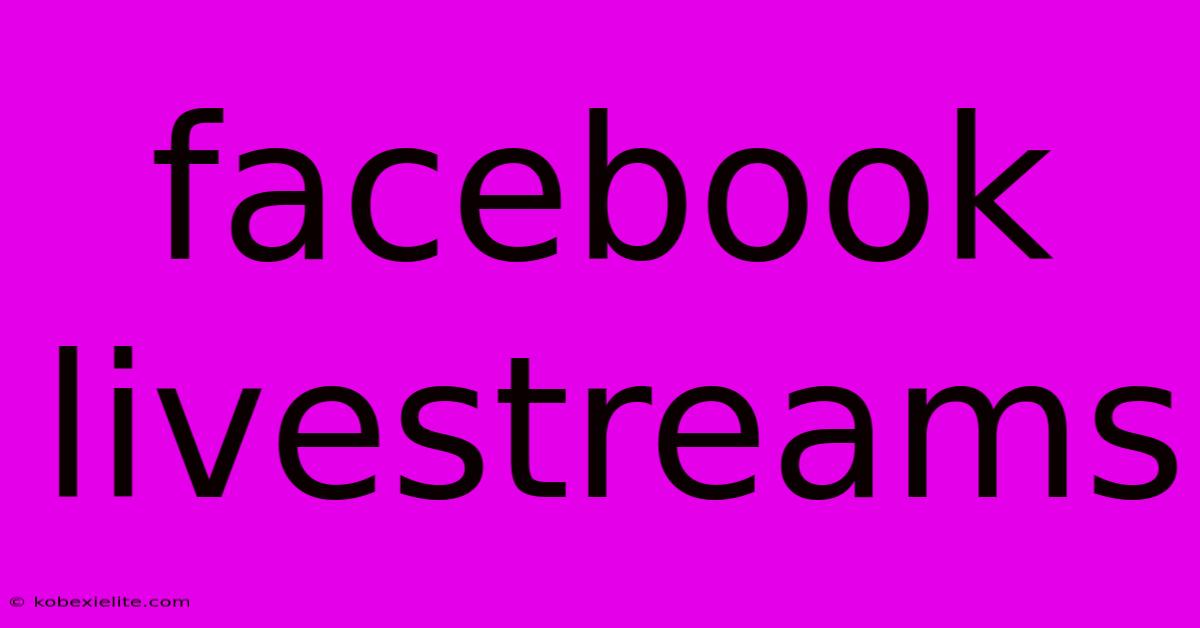 Facebook Livestreams